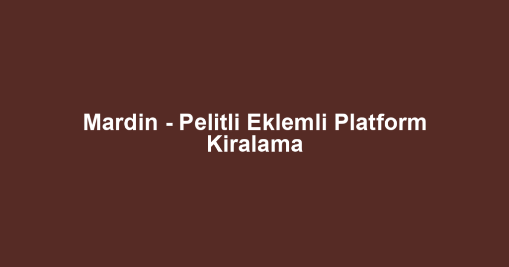 Mardin - Pelitli Eklemli Platform Kiralama