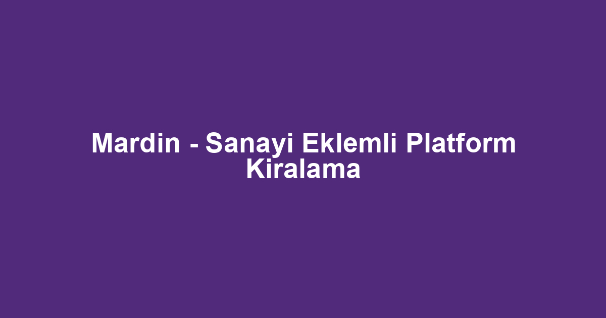 Mardin - Sanayi Eklemli Platform Kiralama