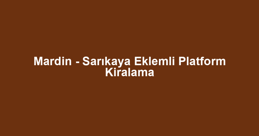 Mardin - Sarıkaya Eklemli Platform Kiralama