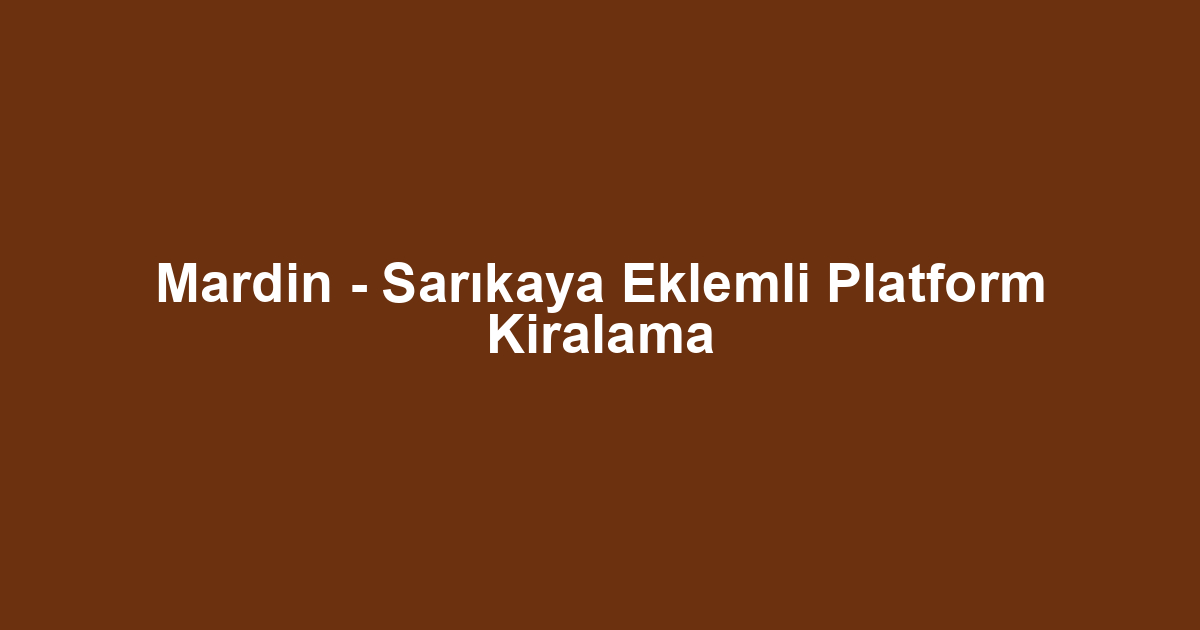 Mardin - Sarıkaya Eklemli Platform Kiralama