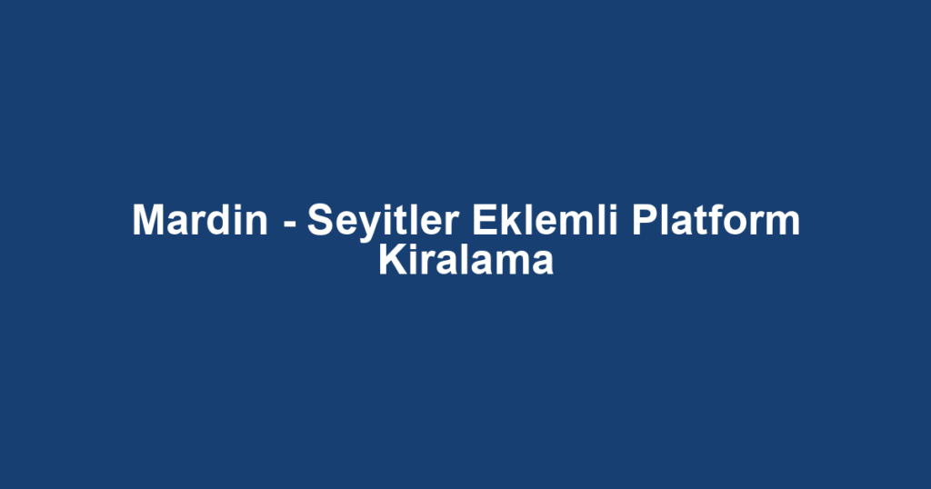 Mardin - Seyitler Eklemli Platform Kiralama