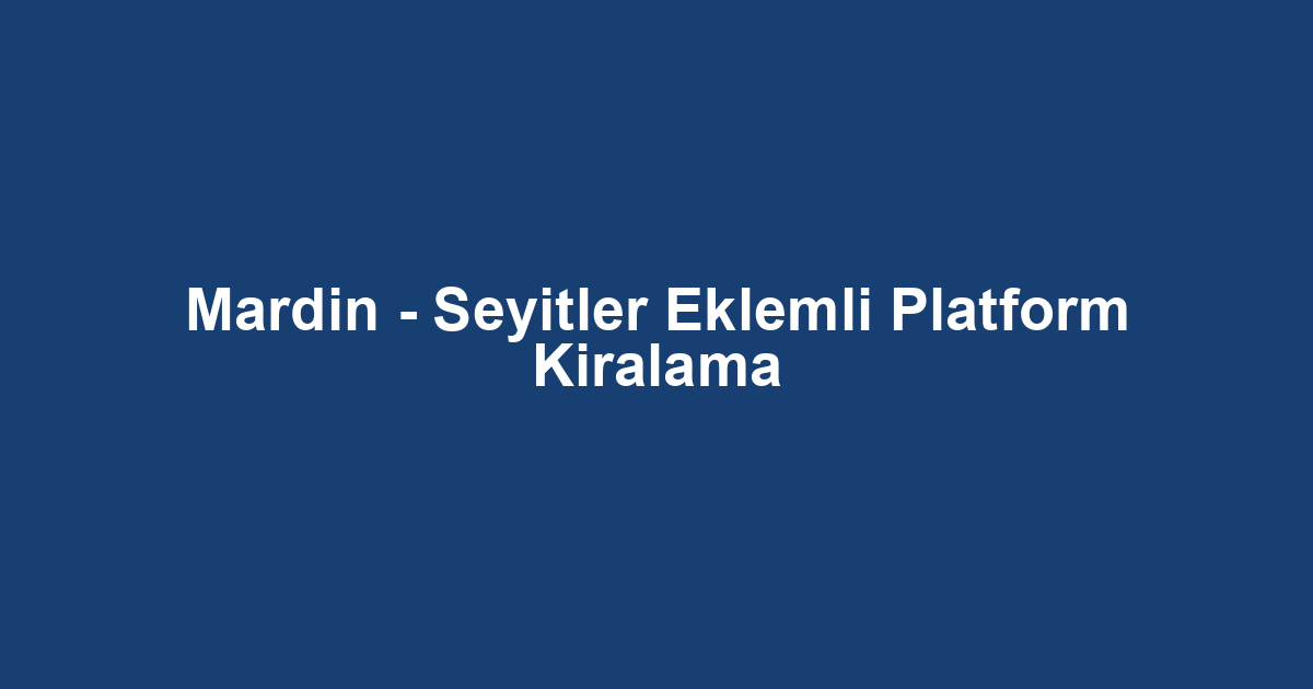Mardin - Seyitler Eklemli Platform Kiralama