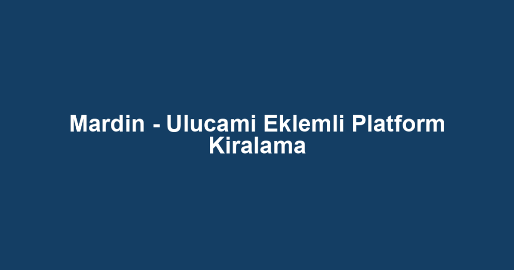 Mardin - Ulucami Eklemli Platform Kiralama