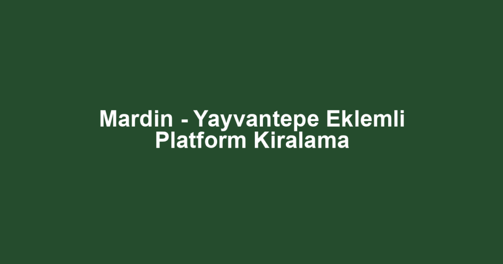 Mardin - Yayvantepe Eklemli Platform Kiralama