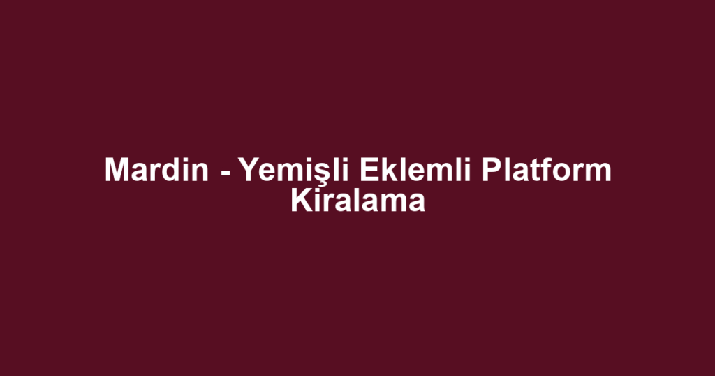 Mardin - Yemişli Eklemli Platform Kiralama