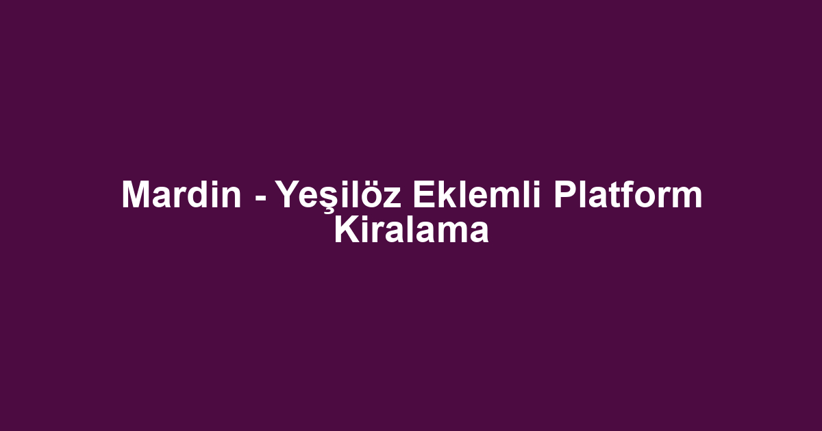Mardin - Yeşilöz Eklemli Platform Kiralama