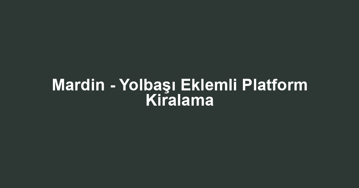 Mardin - Yolbaşı Eklemli Platform Kiralama