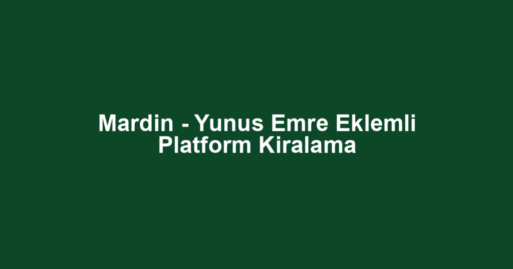 Mardin - Yunus Emre Eklemli Platform Kiralama