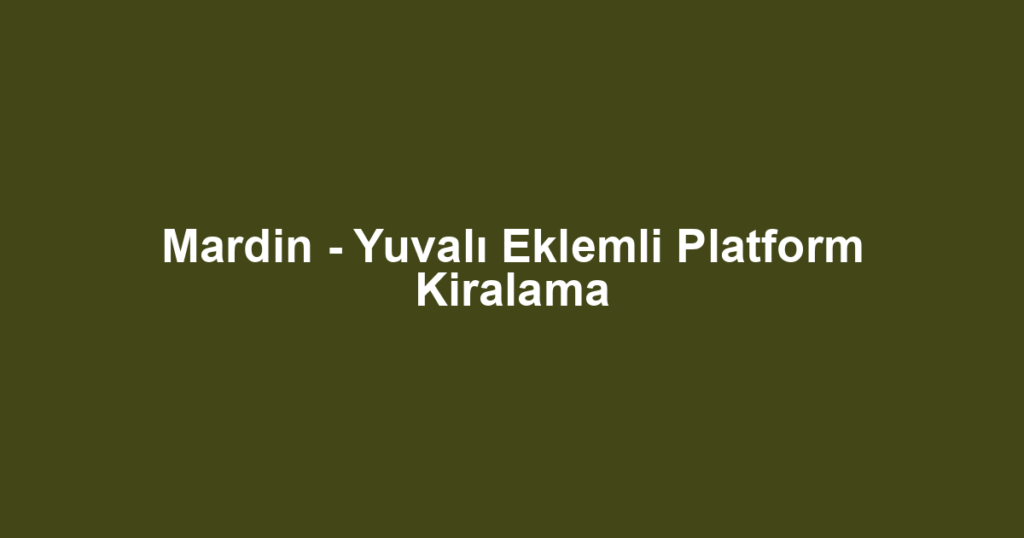Mardin - Yuvalı Eklemli Platform Kiralama