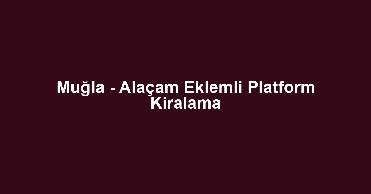 Muğla - Alaçam Eklemli Platform Kiralama