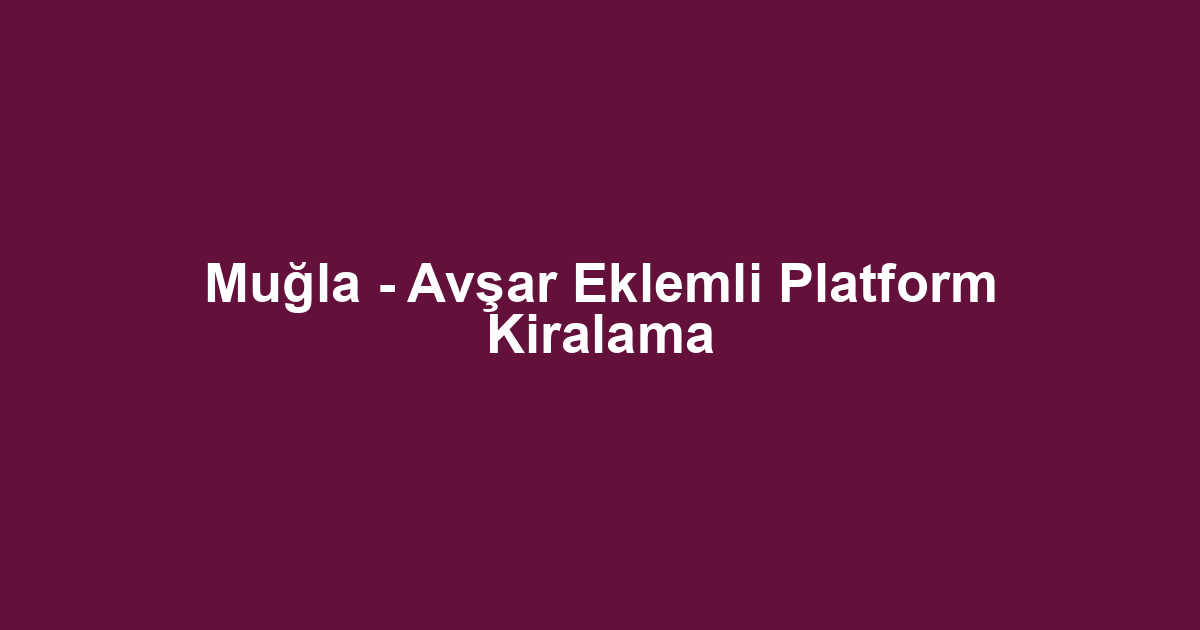 Muğla - Avşar Eklemli Platform Kiralama
