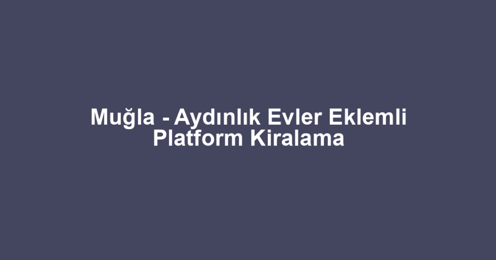 Muğla - Aydınlık Evler Eklemli Platform Kiralama