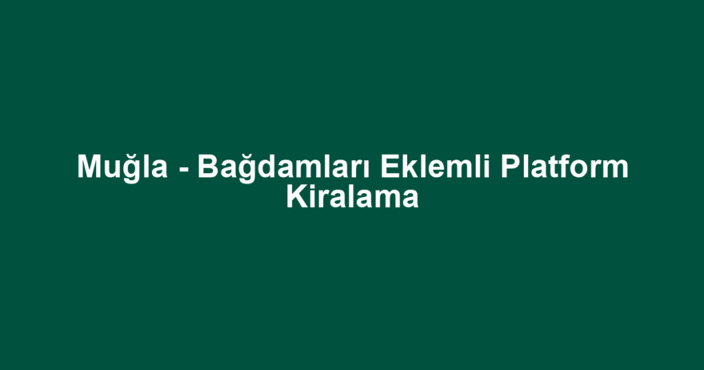 Muğla - Bağdamları Eklemli Platform Kiralama