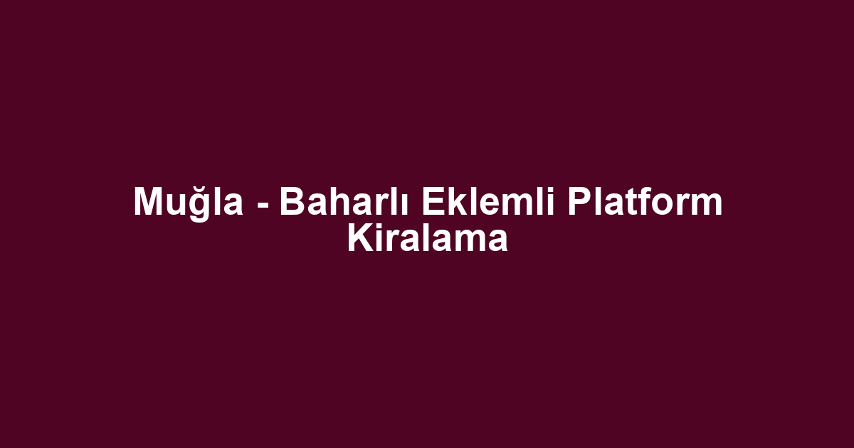 Muğla - Baharlı Eklemli Platform Kiralama