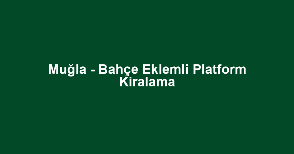 Muğla - Bahçe Eklemli Platform Kiralama