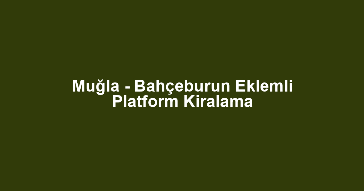 Muğla - Bahçeburun Eklemli Platform Kiralama