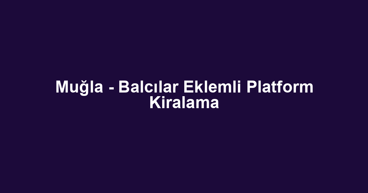 Muğla - Balcılar Eklemli Platform Kiralama