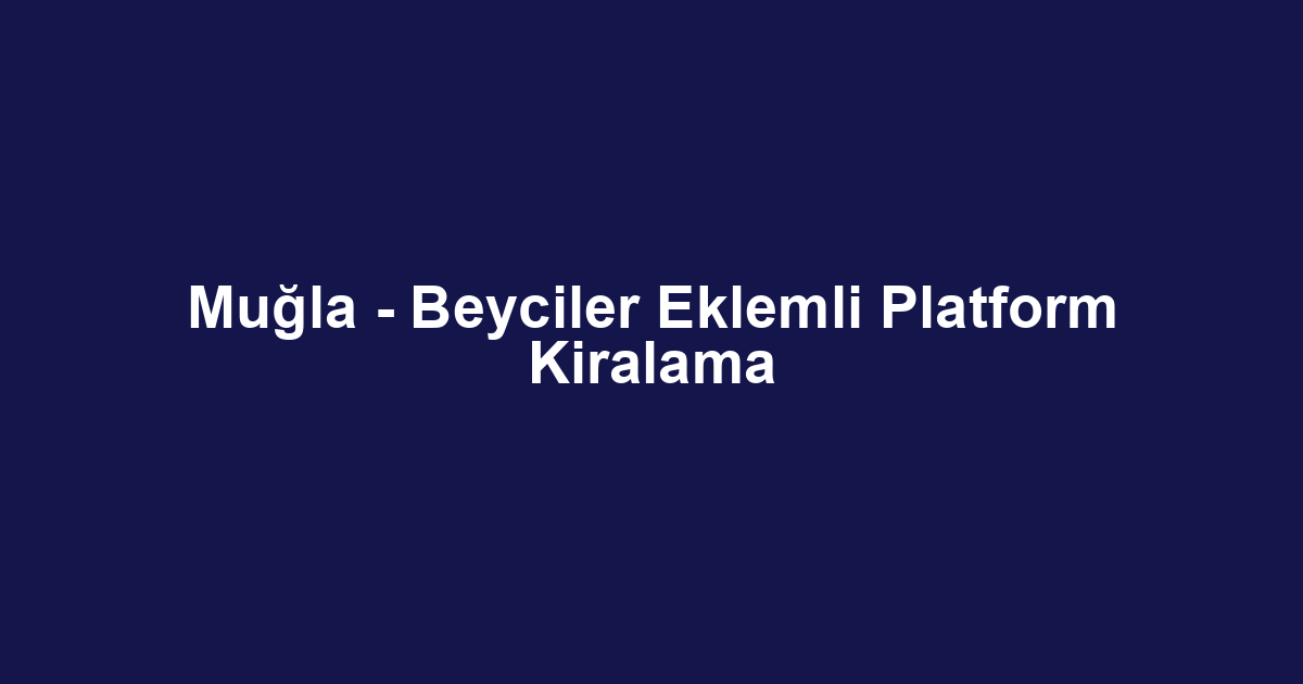 Muğla - Beyciler Eklemli Platform Kiralama