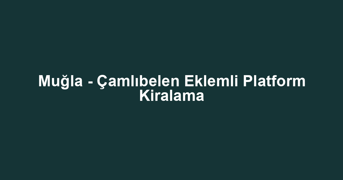 Muğla - Çamlıbelen Eklemli Platform Kiralama