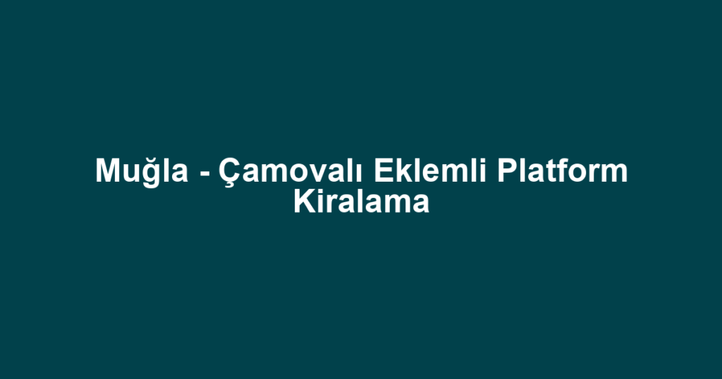 Muğla - Çamovalı Eklemli Platform Kiralama