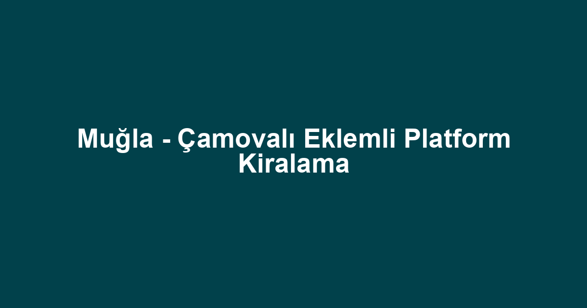 Muğla - Çamovalı Eklemli Platform Kiralama