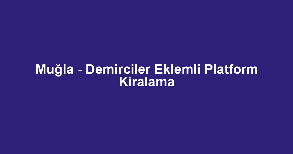 Muğla - Demirciler Eklemli Platform Kiralama