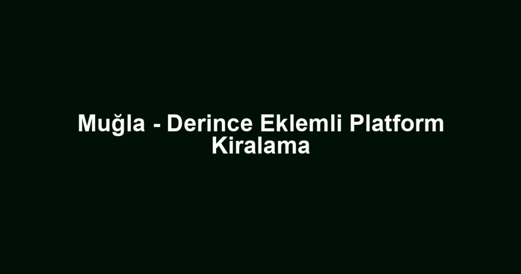 Muğla - Derince Eklemli Platform Kiralama