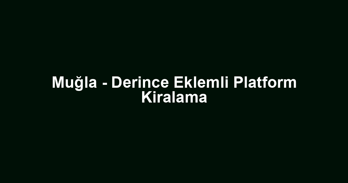 Muğla - Derince Eklemli Platform Kiralama