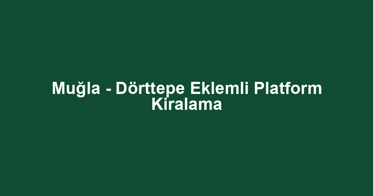 Muğla - Dörttepe Eklemli Platform Kiralama