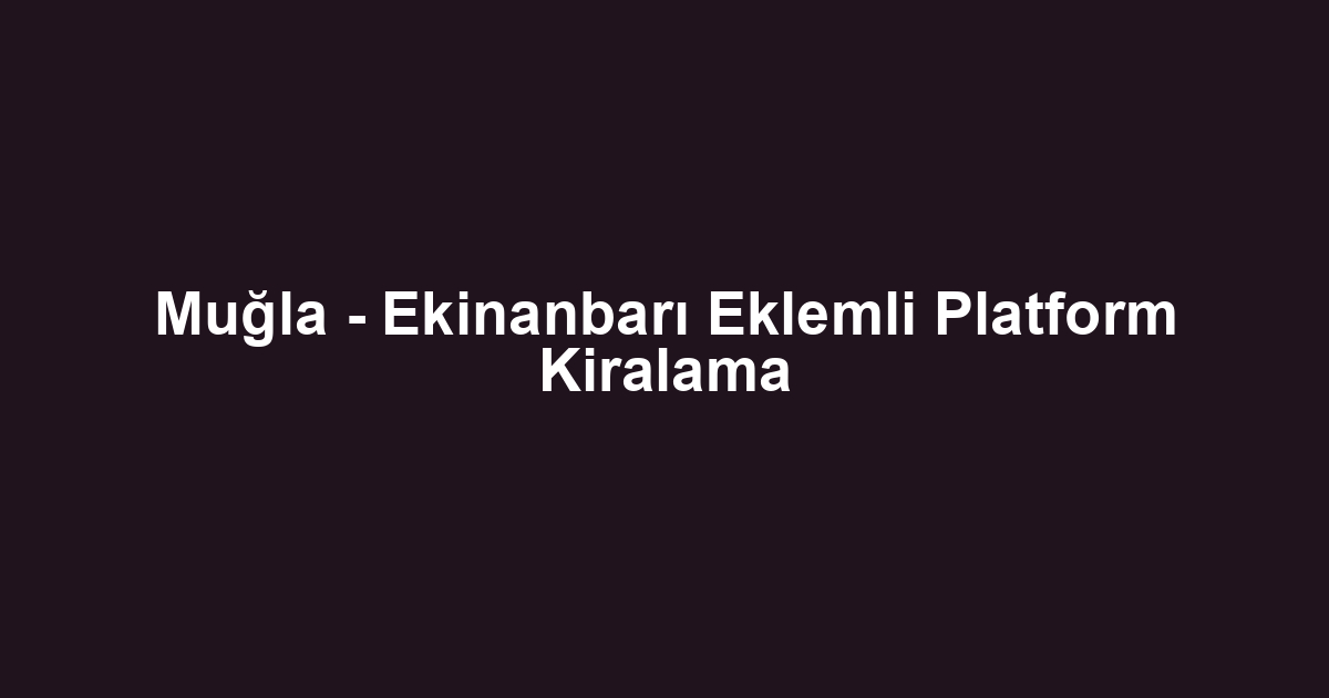 Muğla - Ekinanbarı Eklemli Platform Kiralama