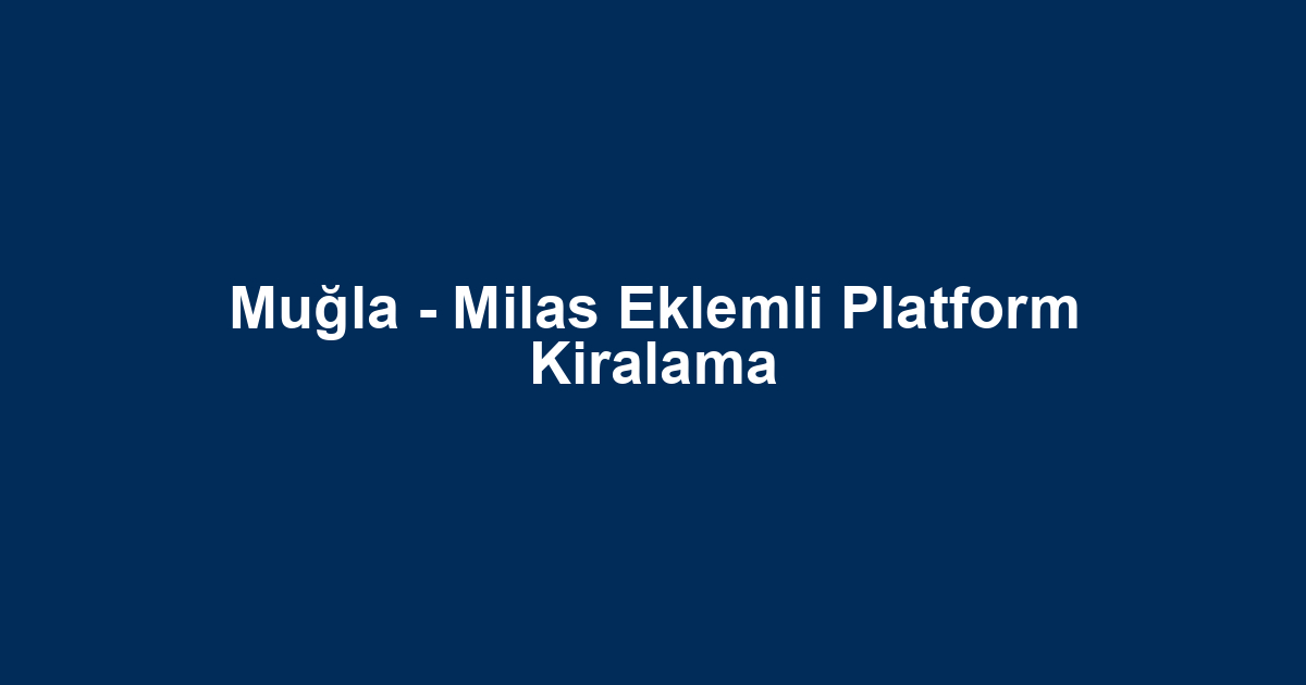 Muğla - Milas Eklemli Platform Kiralama