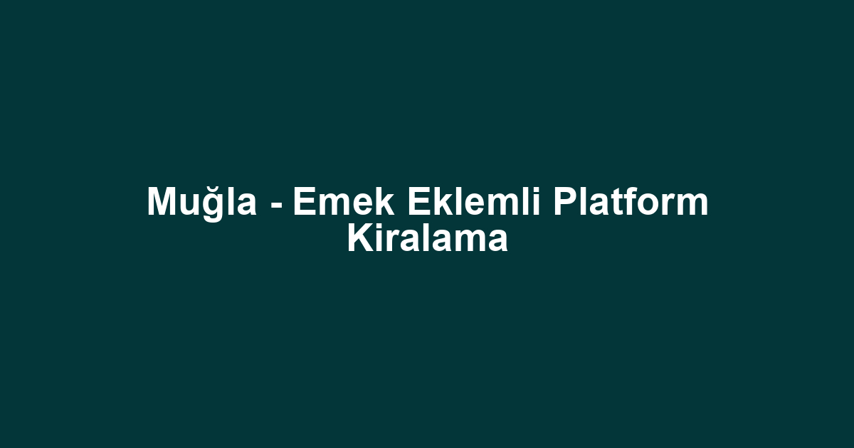 Muğla - Emek Eklemli Platform Kiralama