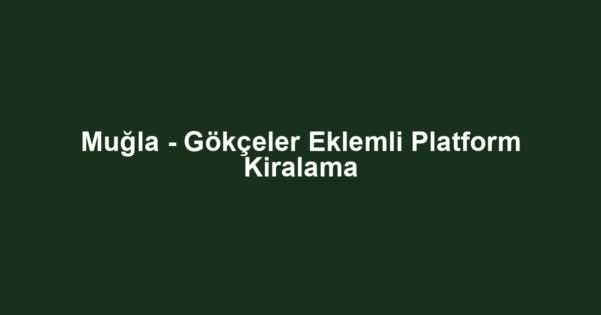 Muğla - Gökçeler Eklemli Platform Kiralama