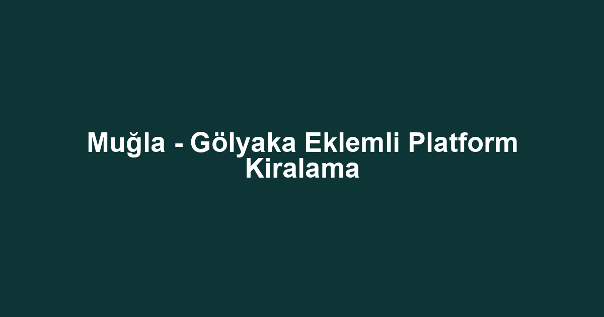 Muğla - Gölyaka Eklemli Platform Kiralama