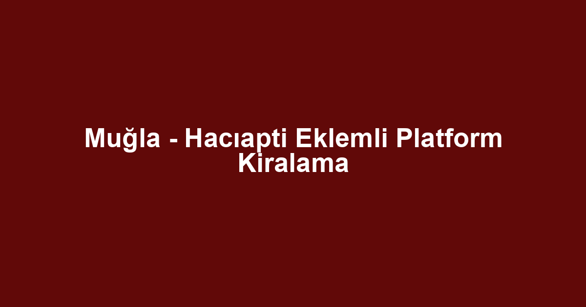 Muğla - Hacıapti Eklemli Platform Kiralama