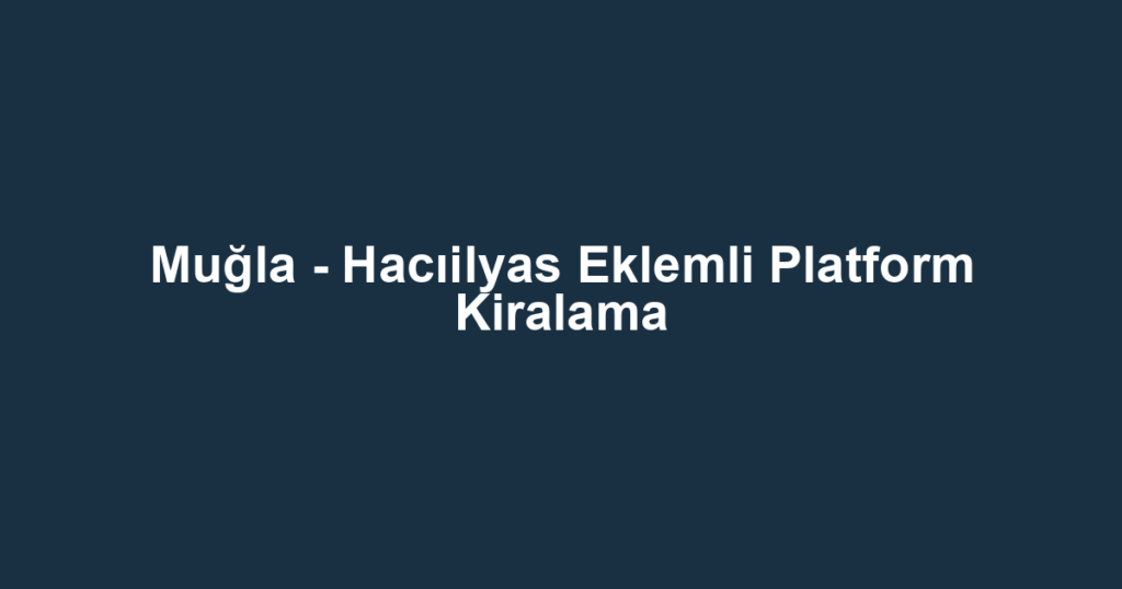Muğla - Hacıilyas Eklemli Platform Kiralama
