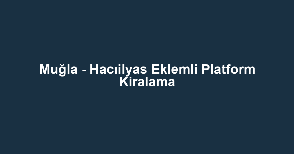 Muğla - Hacıilyas Eklemli Platform Kiralama