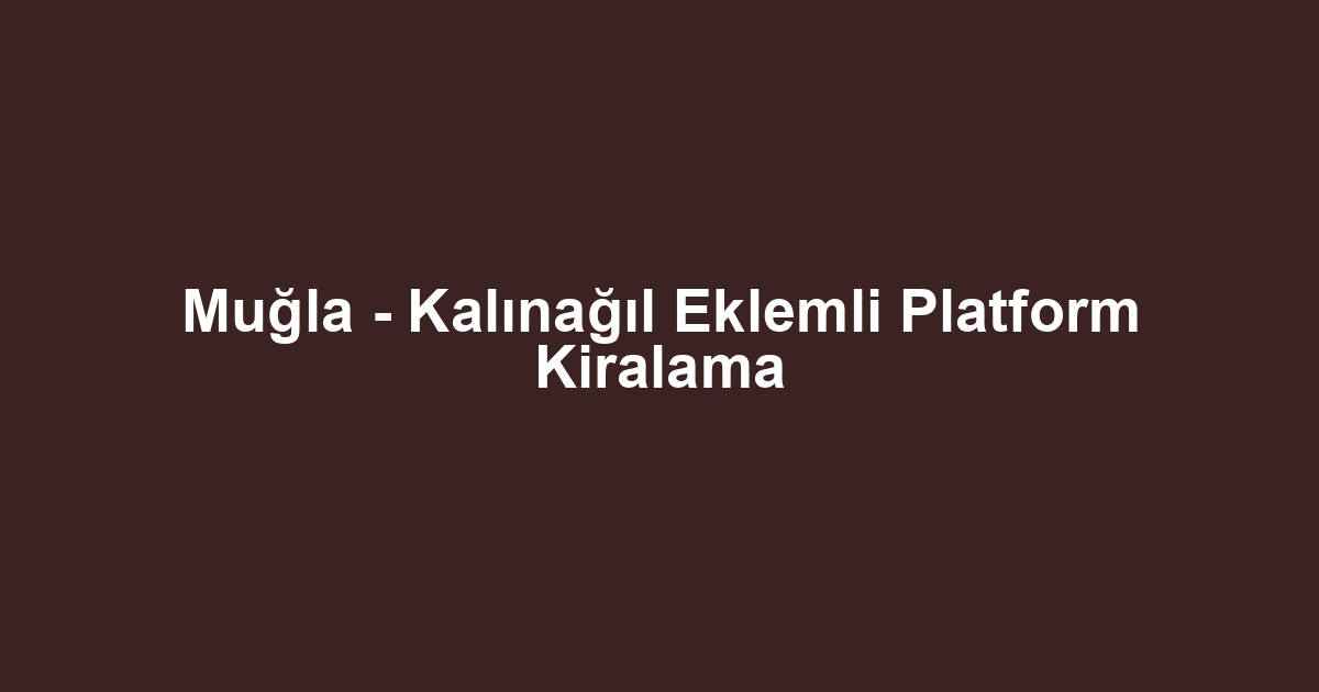 Muğla - Kalınağıl Eklemli Platform Kiralama