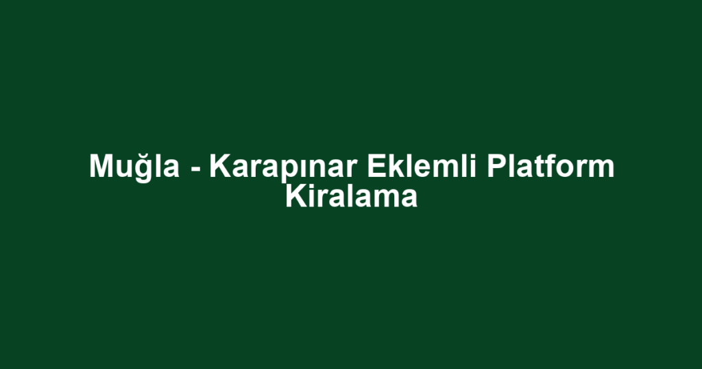 Muğla - Karapınar Eklemli Platform Kiralama