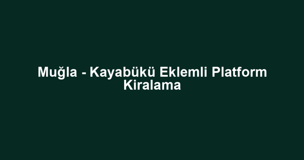 Muğla - Kayabükü Eklemli Platform Kiralama
