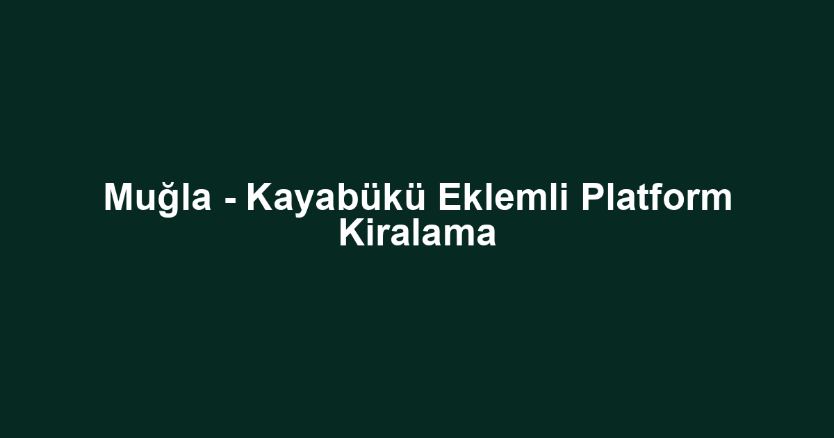 Muğla - Kayabükü Eklemli Platform Kiralama