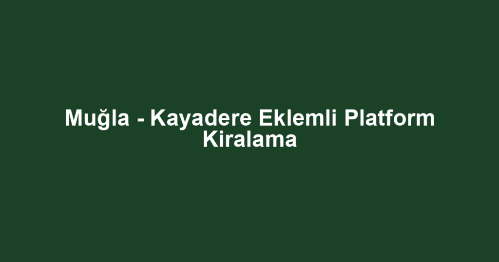 Muğla - Kayadere Eklemli Platform Kiralama