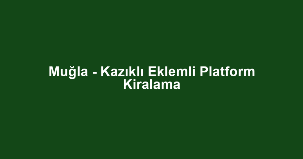 Muğla - Kazıklı Eklemli Platform Kiralama