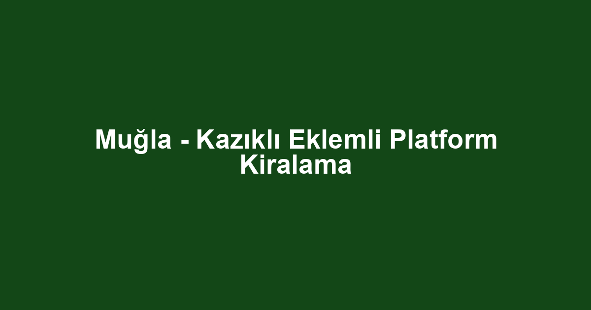 Muğla - Kazıklı Eklemli Platform Kiralama