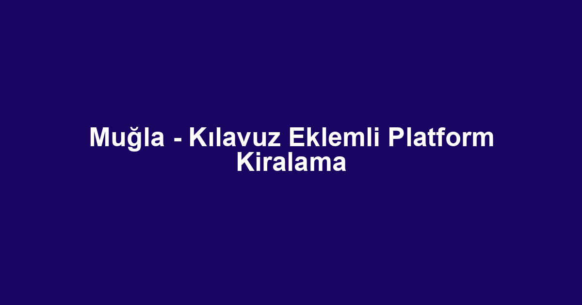 Muğla - Kılavuz Eklemli Platform Kiralama