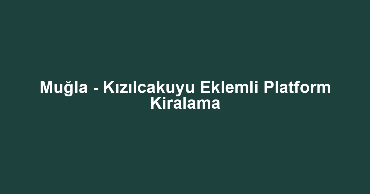 Muğla - Kızılcakuyu Eklemli Platform Kiralama