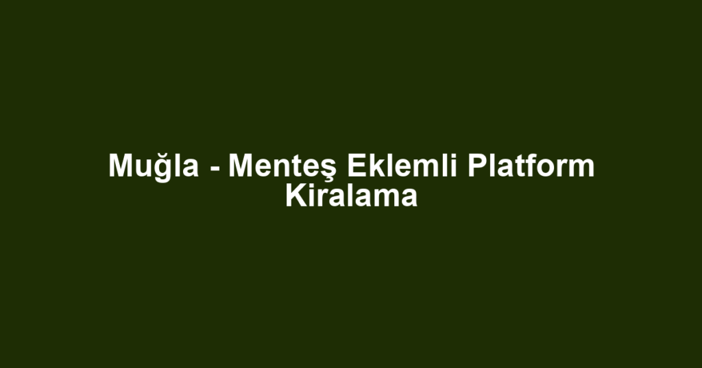 Muğla - Menteş Eklemli Platform Kiralama