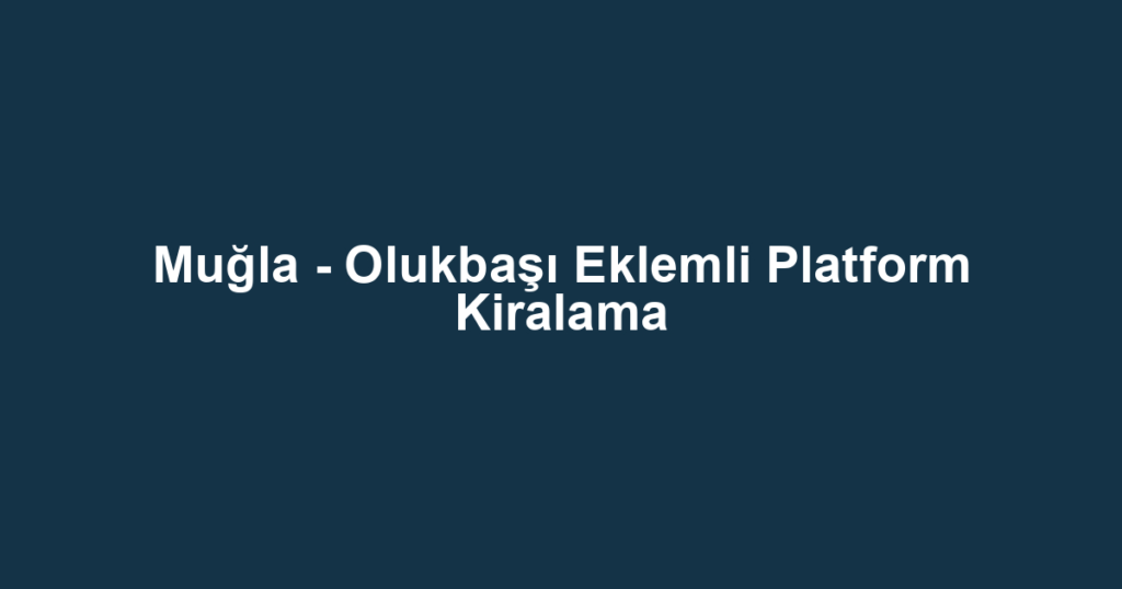 Muğla - Olukbaşı Eklemli Platform Kiralama
