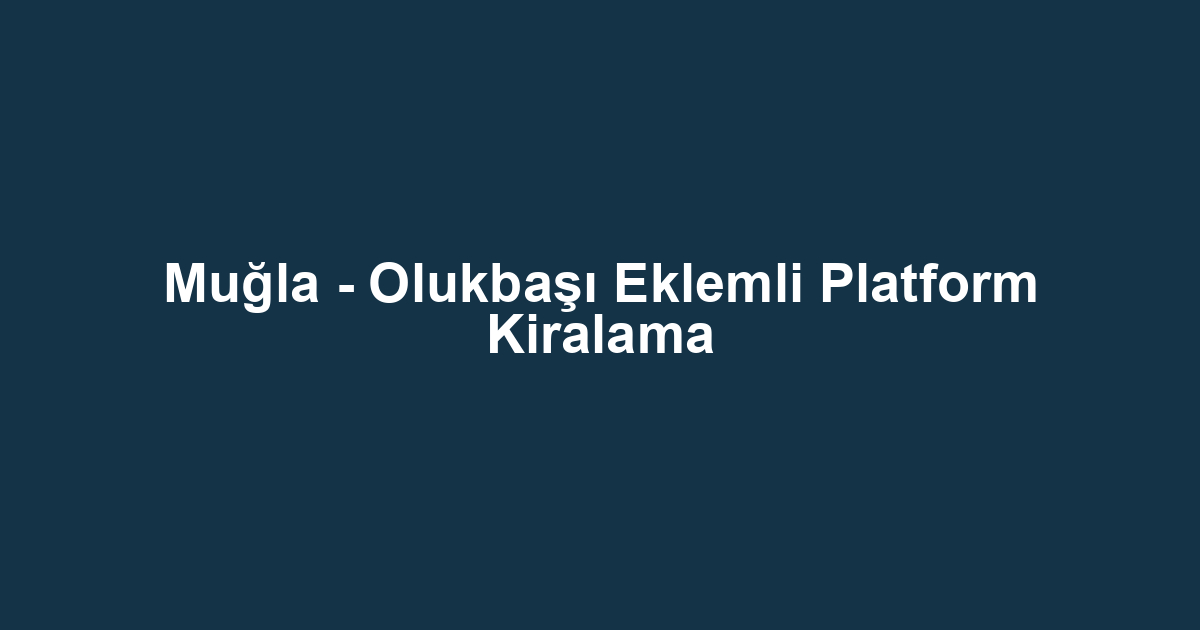 Muğla - Olukbaşı Eklemli Platform Kiralama