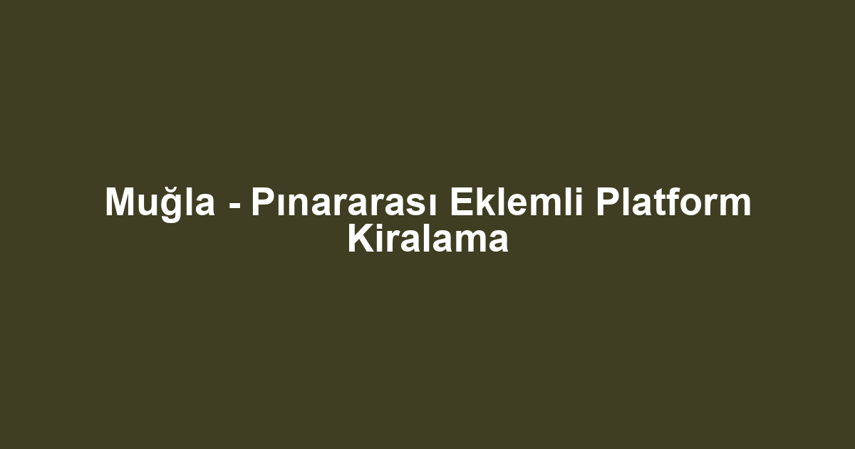 Muğla - Pınararası Eklemli Platform Kiralama